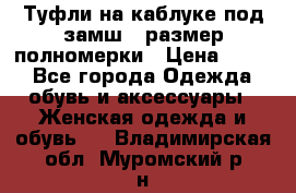 Туфли на каблуке под замш41 размер полномерки › Цена ­ 750 - Все города Одежда, обувь и аксессуары » Женская одежда и обувь   . Владимирская обл.,Муромский р-н